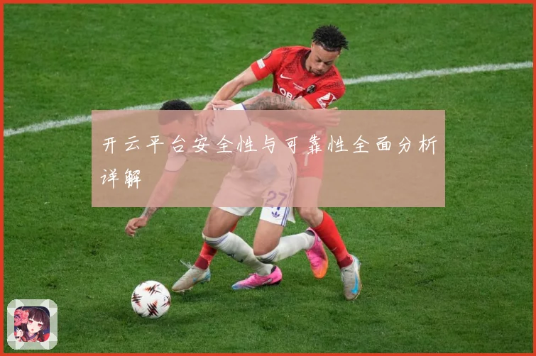 开云平台安全性与可靠性全面分析详解