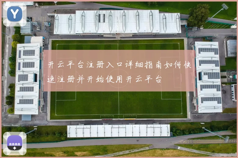 开云平台注册入口详细指南如何快速注册并开始使用开云平台