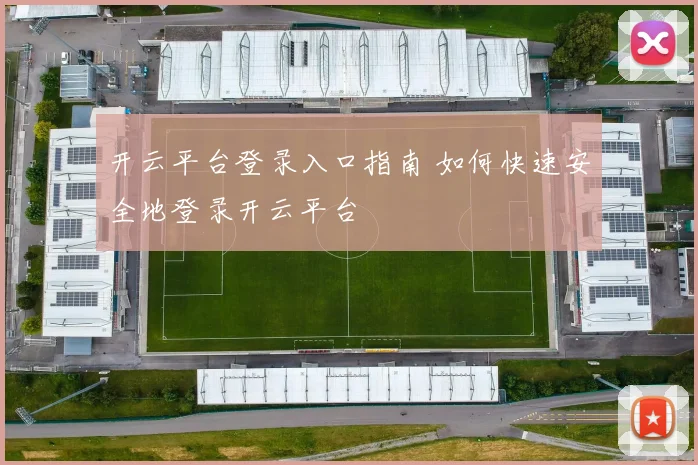 开云平台登录入口指南 如何快速安全地登录开云平台