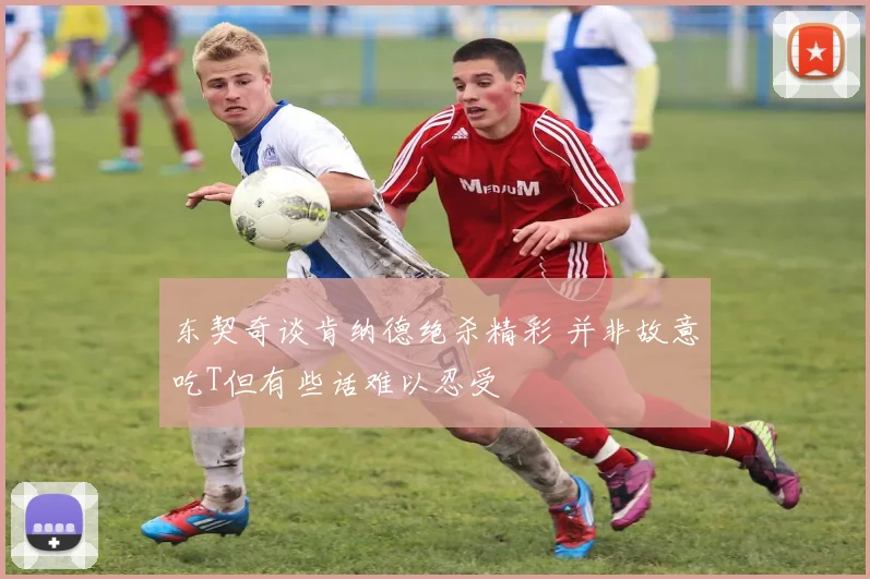 东契奇谈肯纳德绝杀精彩 并非故意吃T但有些话难以忍受