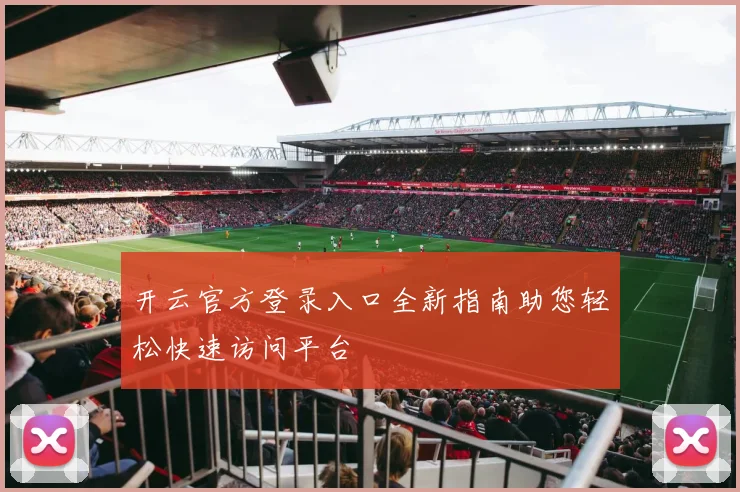 开云官方登录入口全新指南助您轻松快速访问平台