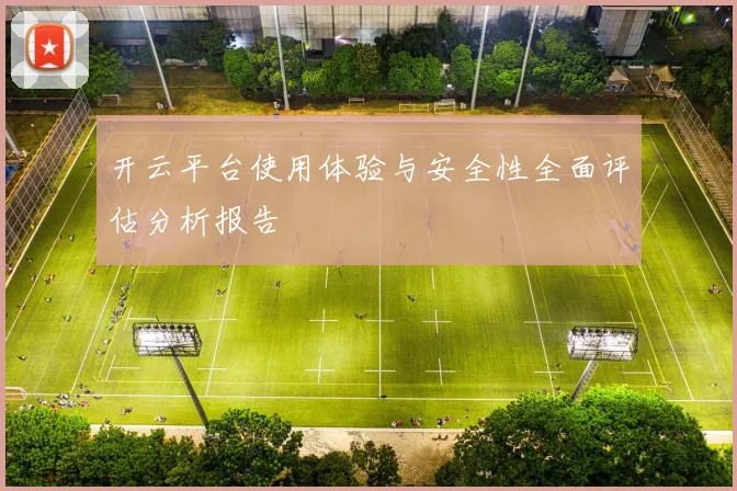 开云平台使用体验与安全性全面评估分析报告