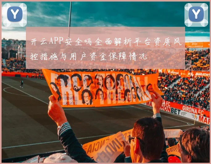 开云APP安全吗全面解析平台资质风控措施与用户资金保障情况