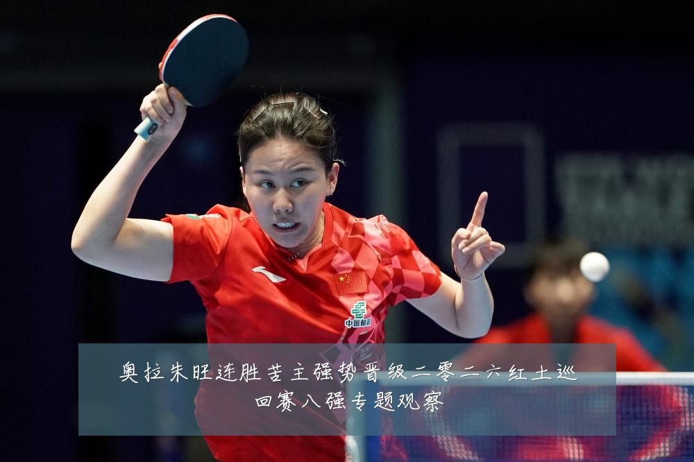 奥拉朱旺连胜苦主强势晋级二零二六红土巡回赛八强专题观察